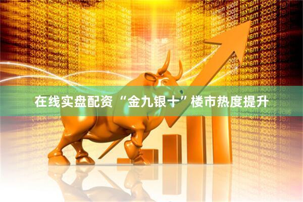 在线实盘配资 “金九银十”楼市热度提升